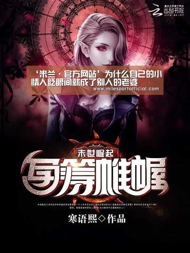 ‘米兰·官方网站’为什么自己的小情人眨眼间就成了别人的老婆(图4) 米兰·官方网站
